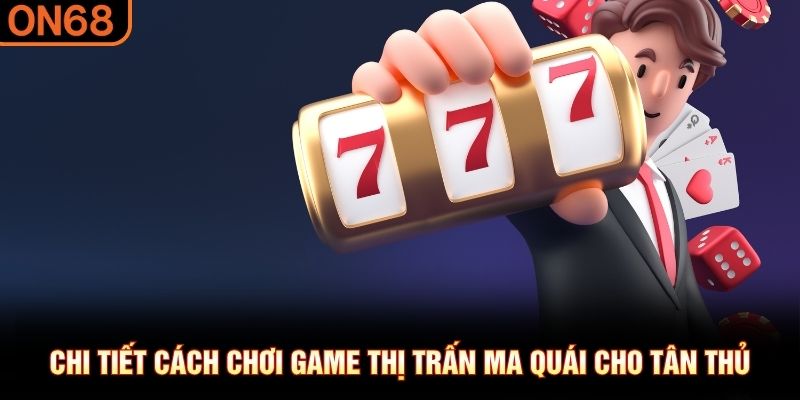 Chi tiết c&aacute;ch chơi game thị trấn ma qu&aacute;i cho t&acirc;n thủ